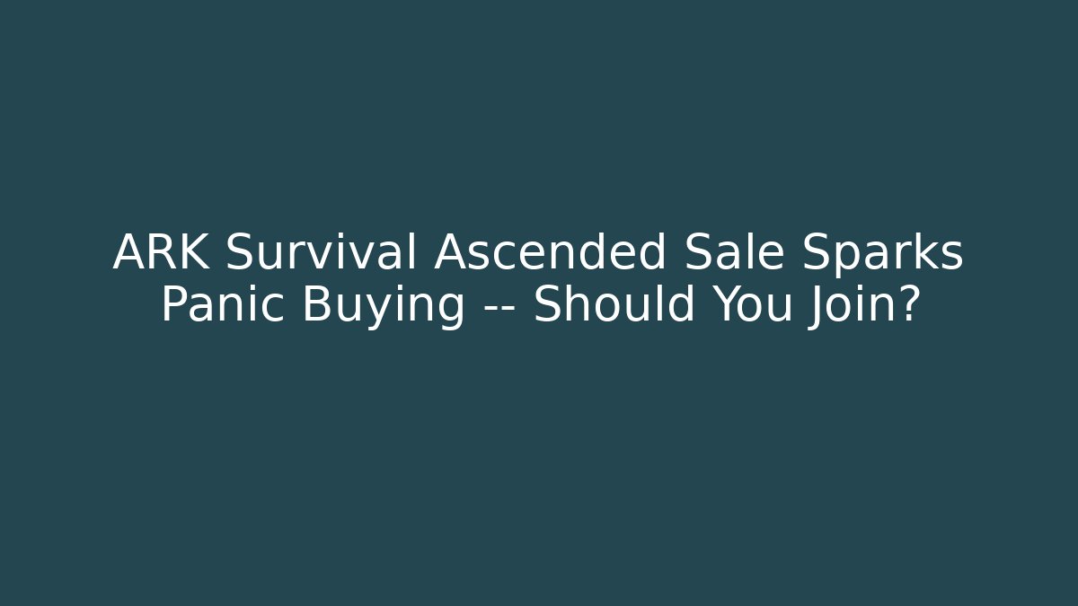 ARK Survival Ascended Sale Sparks Panic Buying — Should You Join?