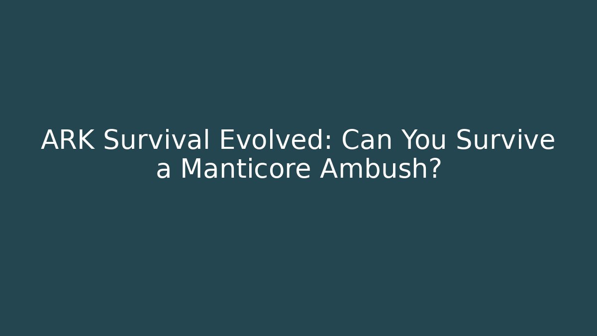 ARK Survival Evolved: Can You Survive a Manticore Ambush?