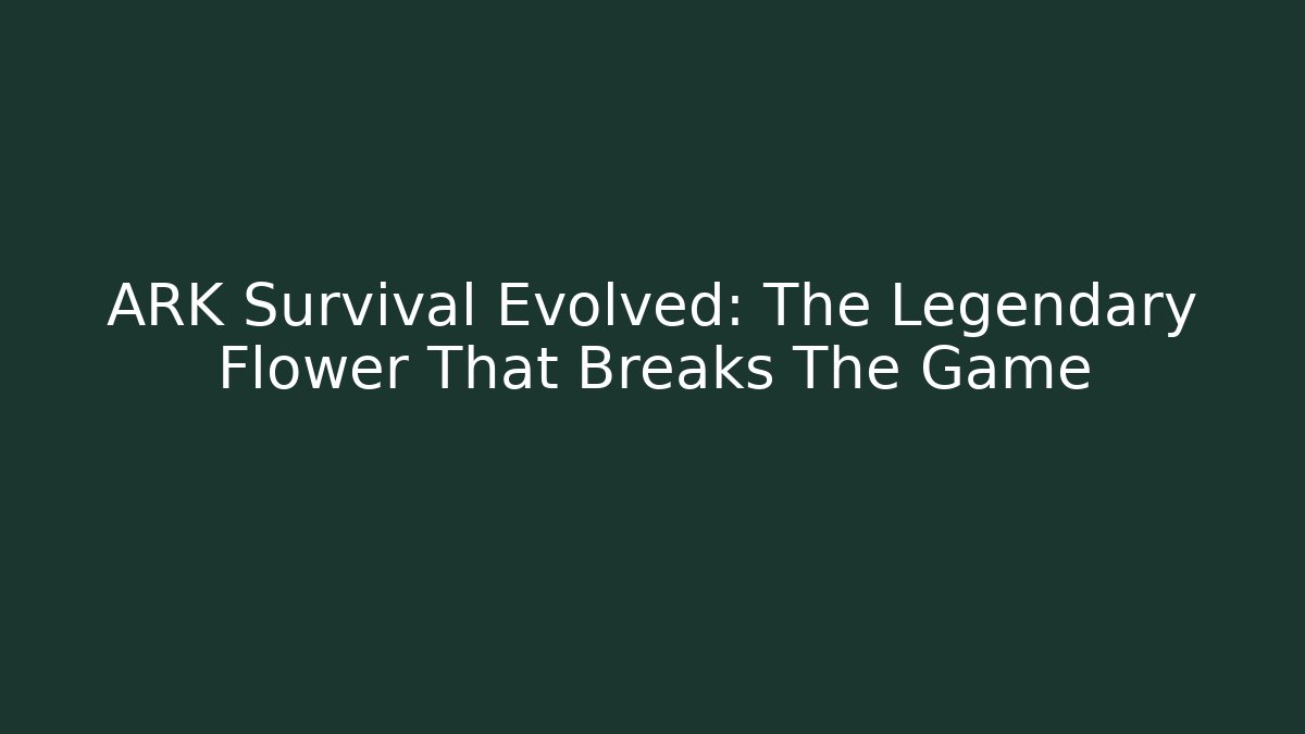 ARK Survival Evolved: The Legendary Flower That Breaks The Game
