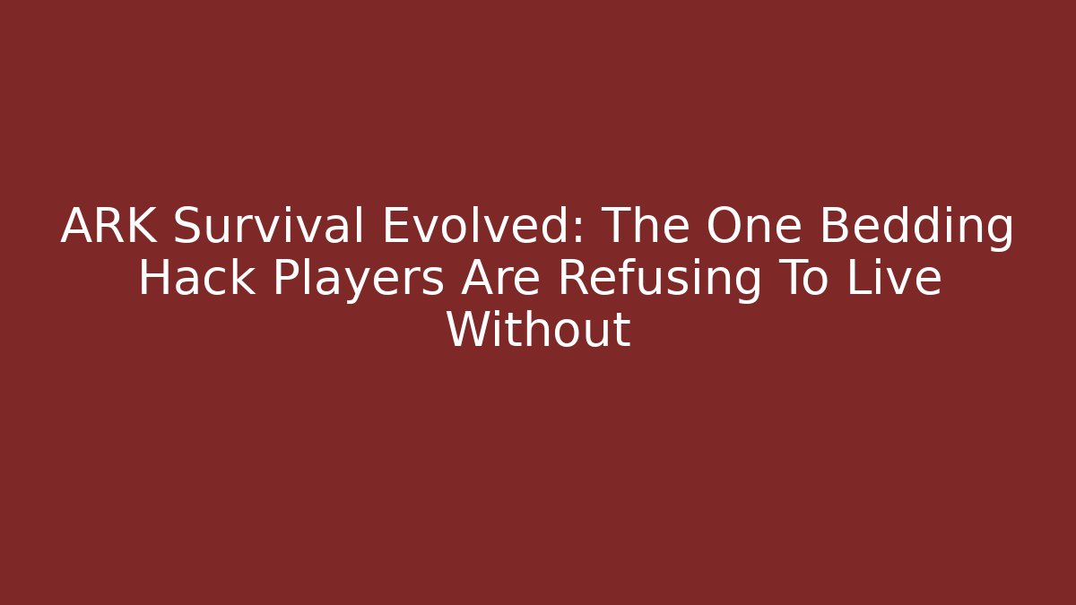 ARK Survival Evolved: The One Bedding Hack Players Are Refusing To Live Without - Critter Realm