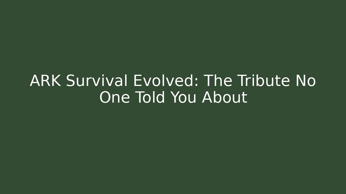 ARK Survival Evolved: The Tribute No One Told You About