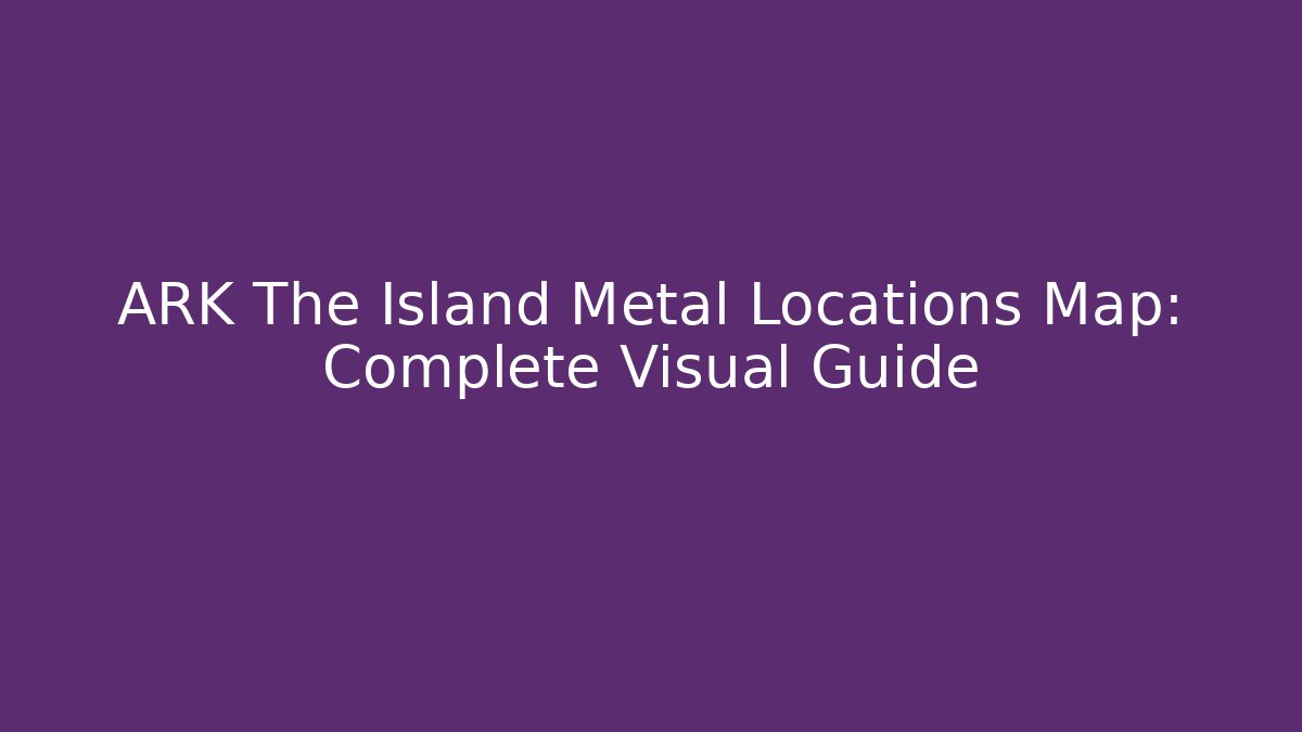 ARK The Island Metal Locations Map: Complete Visual Guide