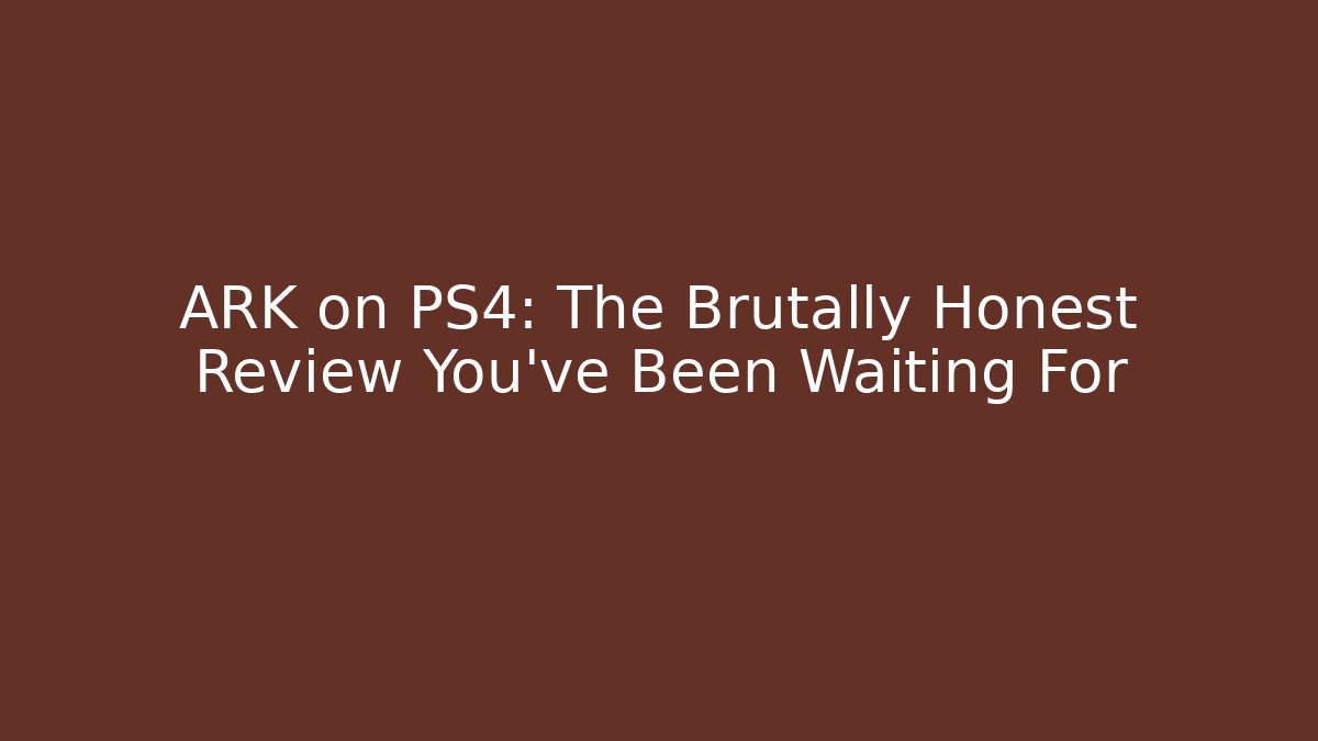 ARK on PS4: The Brutally Honest Review You’ve Been Waiting For