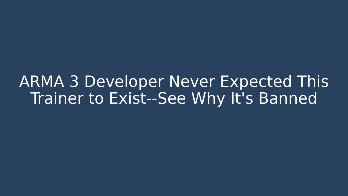 ARMA 3 Developer Never Expected This Trainer to Exist—See Why It’s Banned
