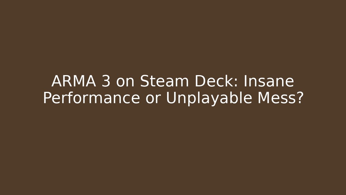 ARMA 3 on Steam Deck: Insane Performance or Unplayable Mess?