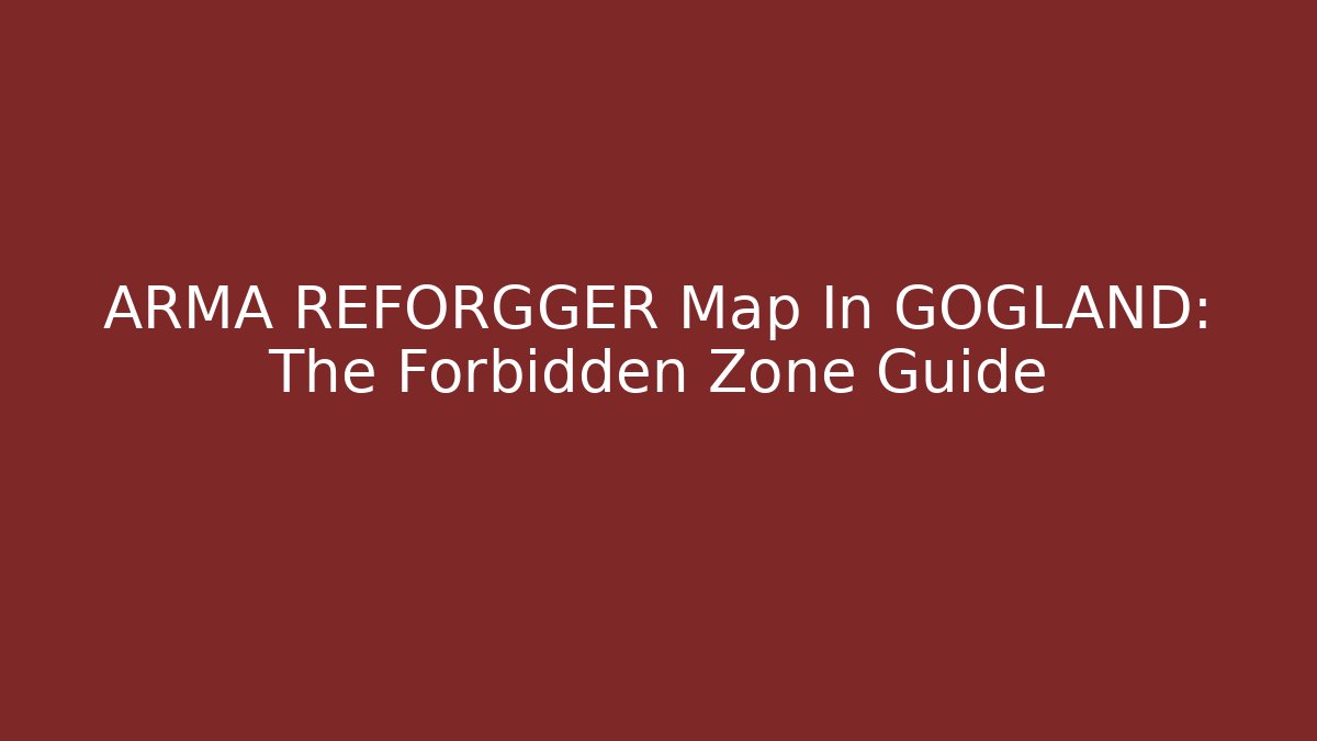 ARMA REFORGGER Map In GOGLAND: The Forbidden Zone Guide