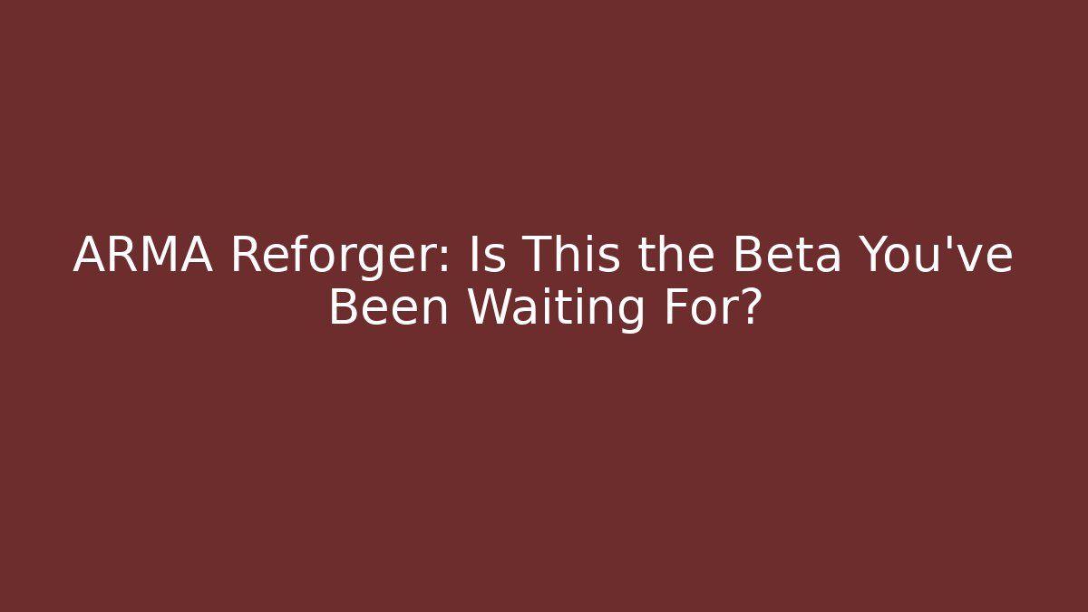 ARMA Reforger: Is This the Beta You've Been Waiting For?