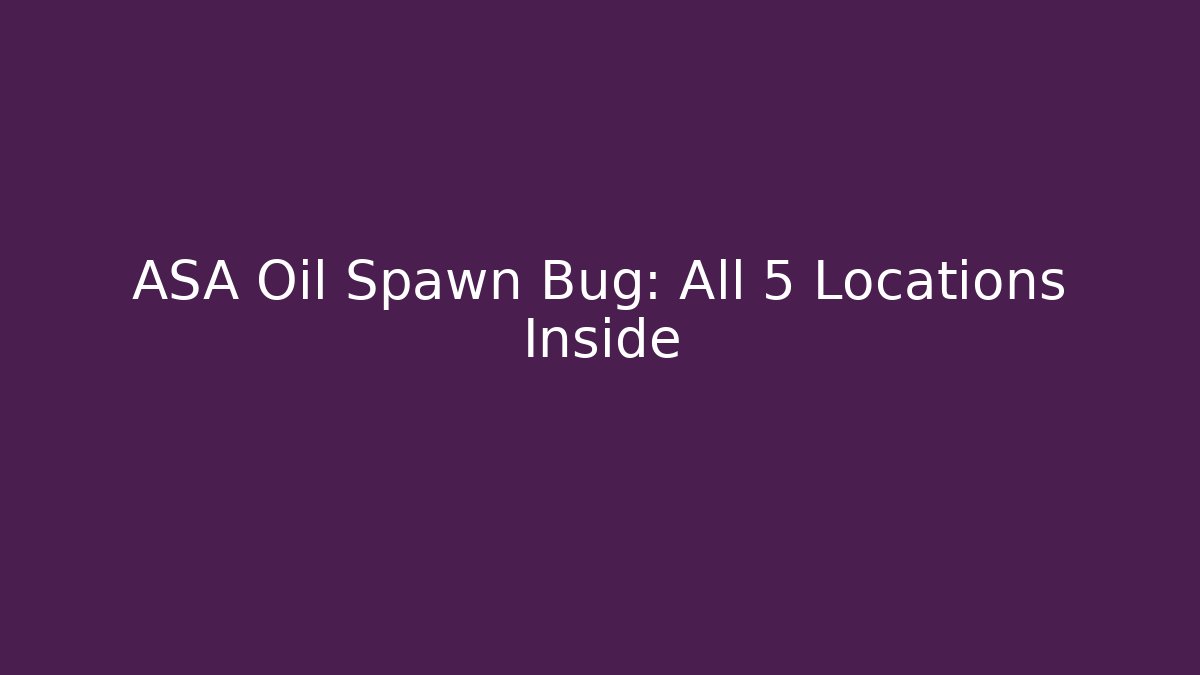 ASA Oil Spawn Bug: All 5 Locations Inside