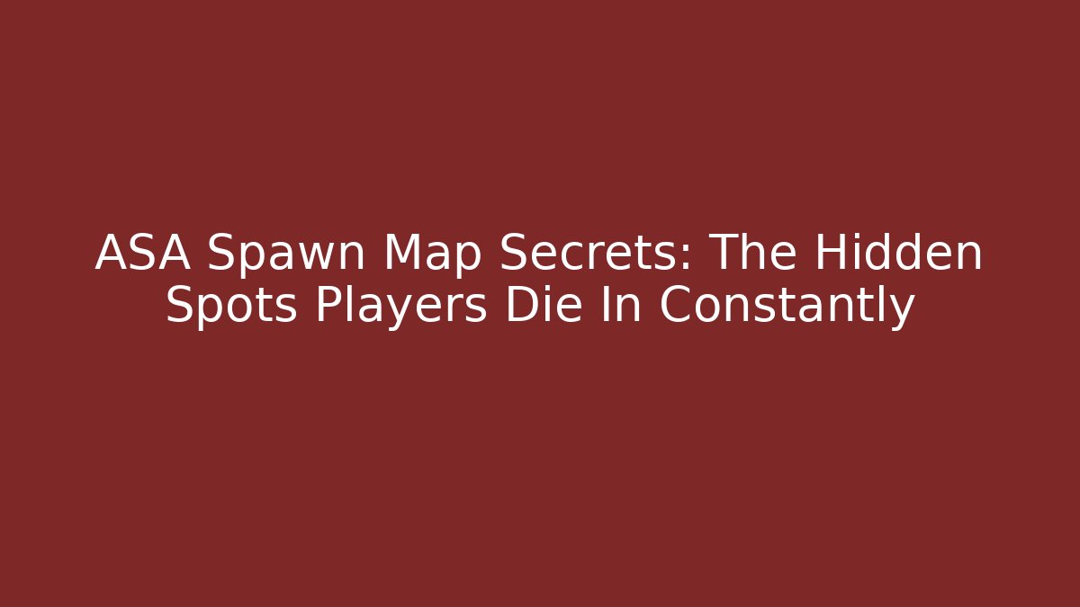 ASA Spawn Map Secrets: The Hidden Spots Players Die In Constantly