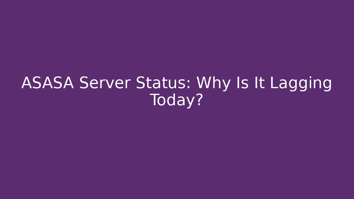ASASA Server Status: Why Is It Lagging Today?