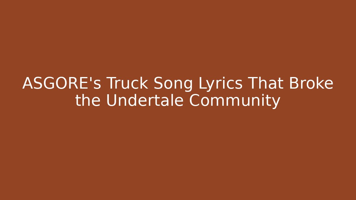 ASGORE's Truck Song Lyrics That Broke the Undertale Community