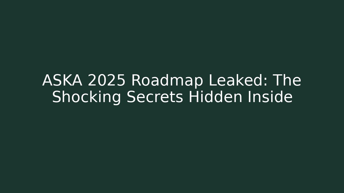 ASKA 2025 Roadmap Leaked: The Shocking Secrets Hidden Inside