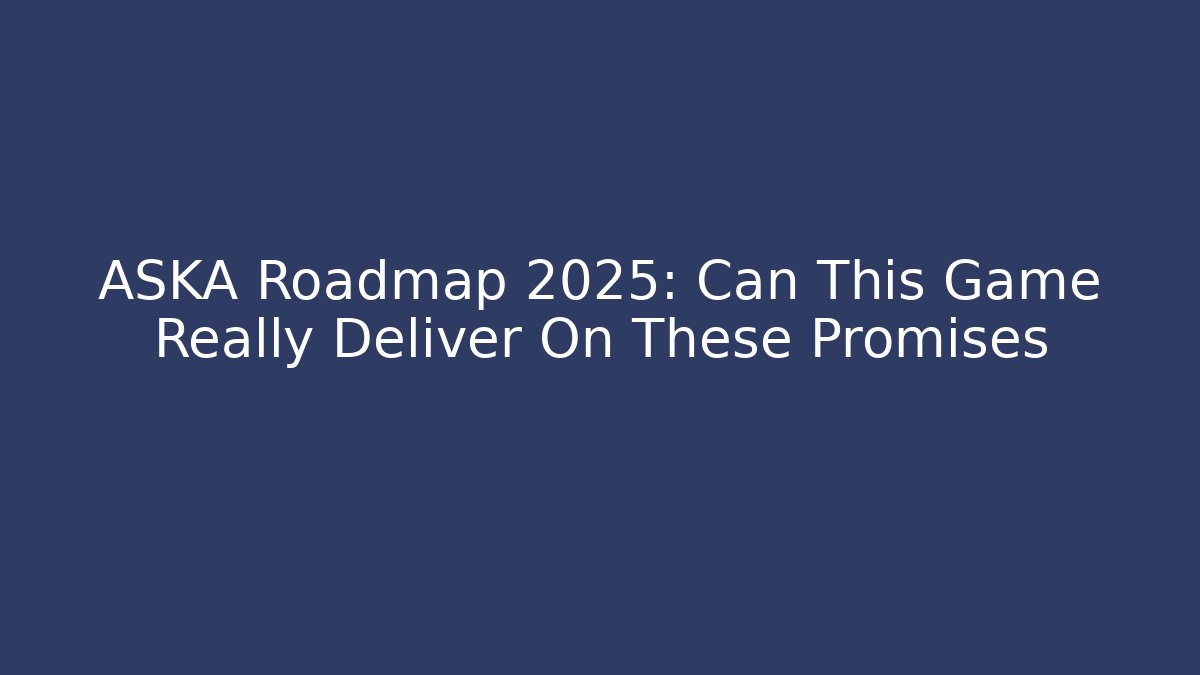 ASKA Roadmap 2025: Can This Game Really Deliver On These Promises