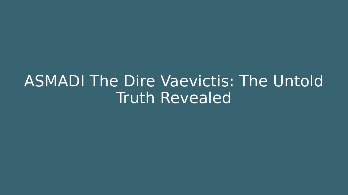 ASMADI The Dire Vaevictis: The Untold Truth Revealed