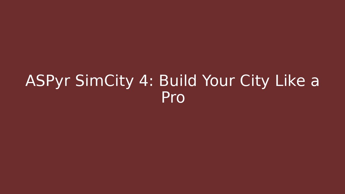 ASPyr SimCity 4: Build Your City Like a Pro