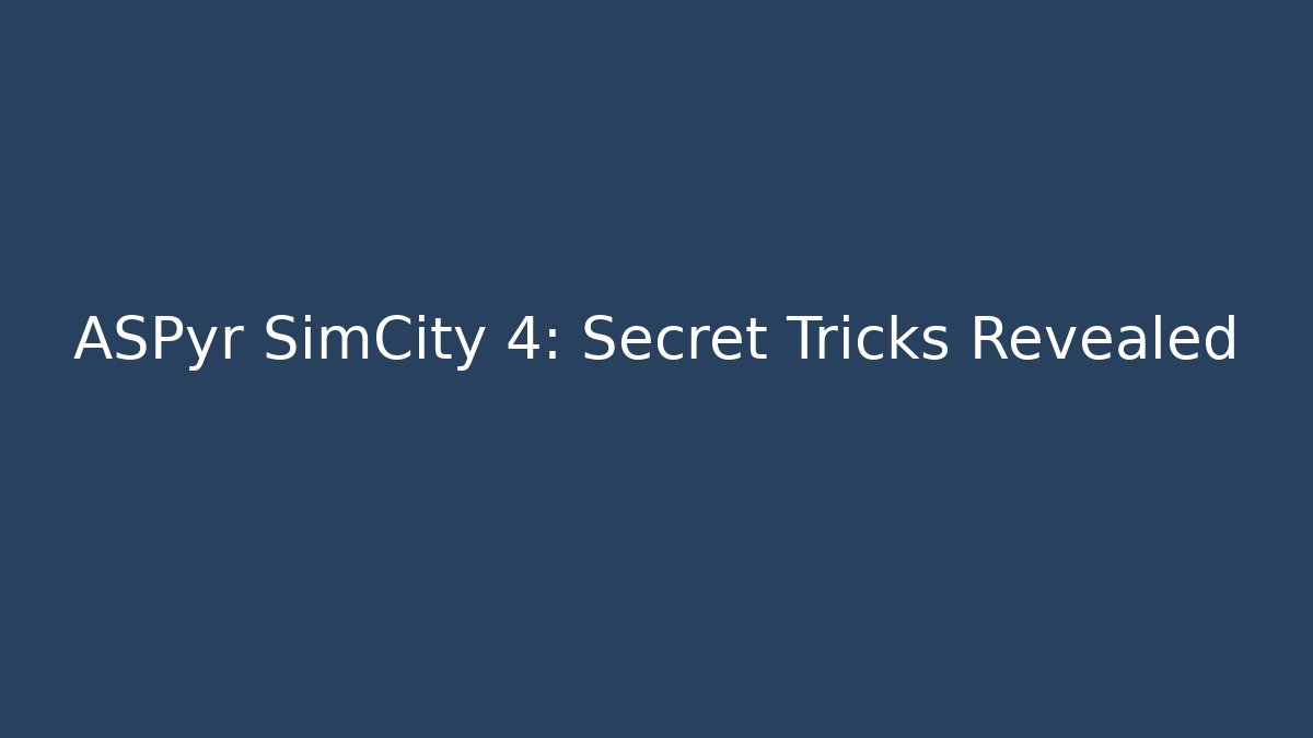 ASPyr SimCity 4: Secret Tricks Revealed