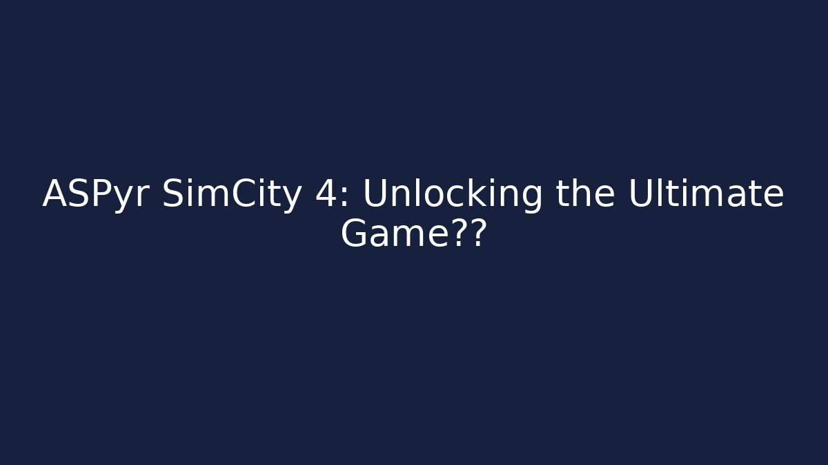 ASPyr SimCity 4: Unlocking the Ultimate Game体验