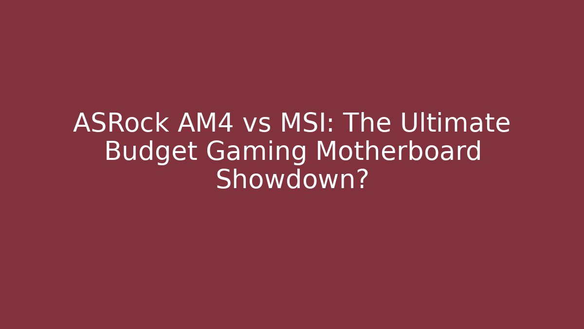 ASRock AM4 vs MSI: The Ultimate Budget Gaming Motherboard Showdown?