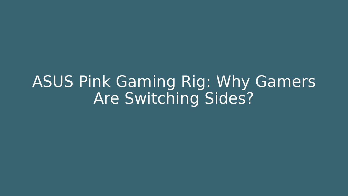 ASUS Pink Gaming Rig: Why Gamers Are Switching Sides?