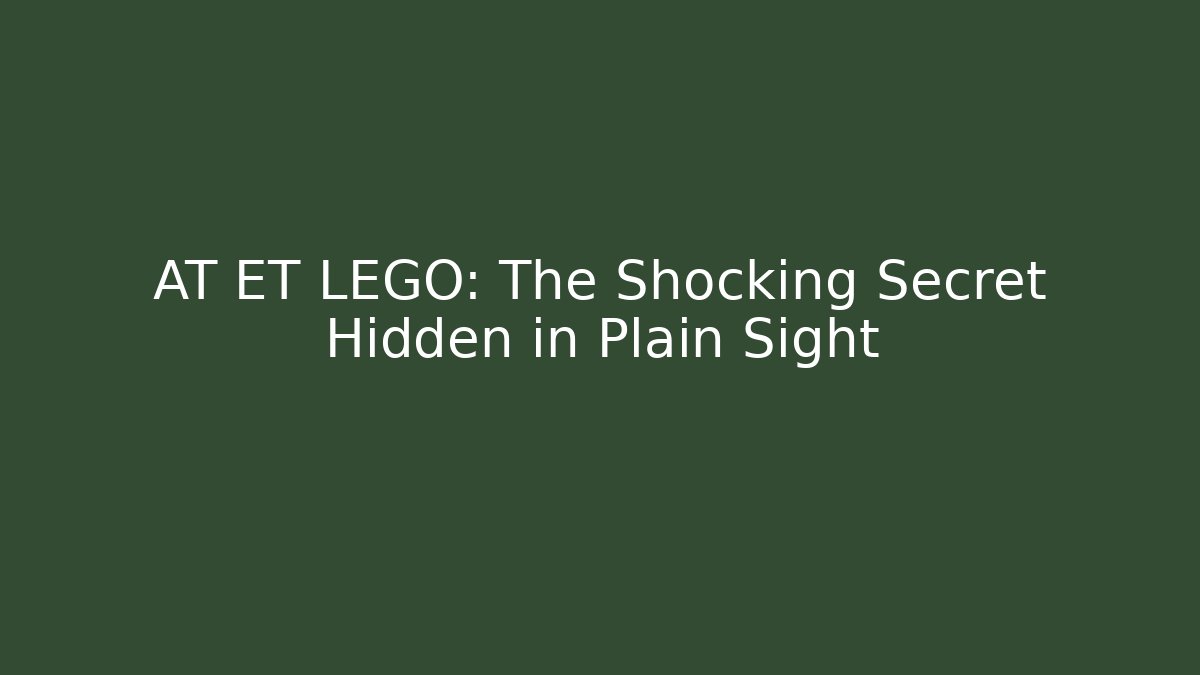 AT ET LEGO: The Shocking Secret Hidden in Plain Sight