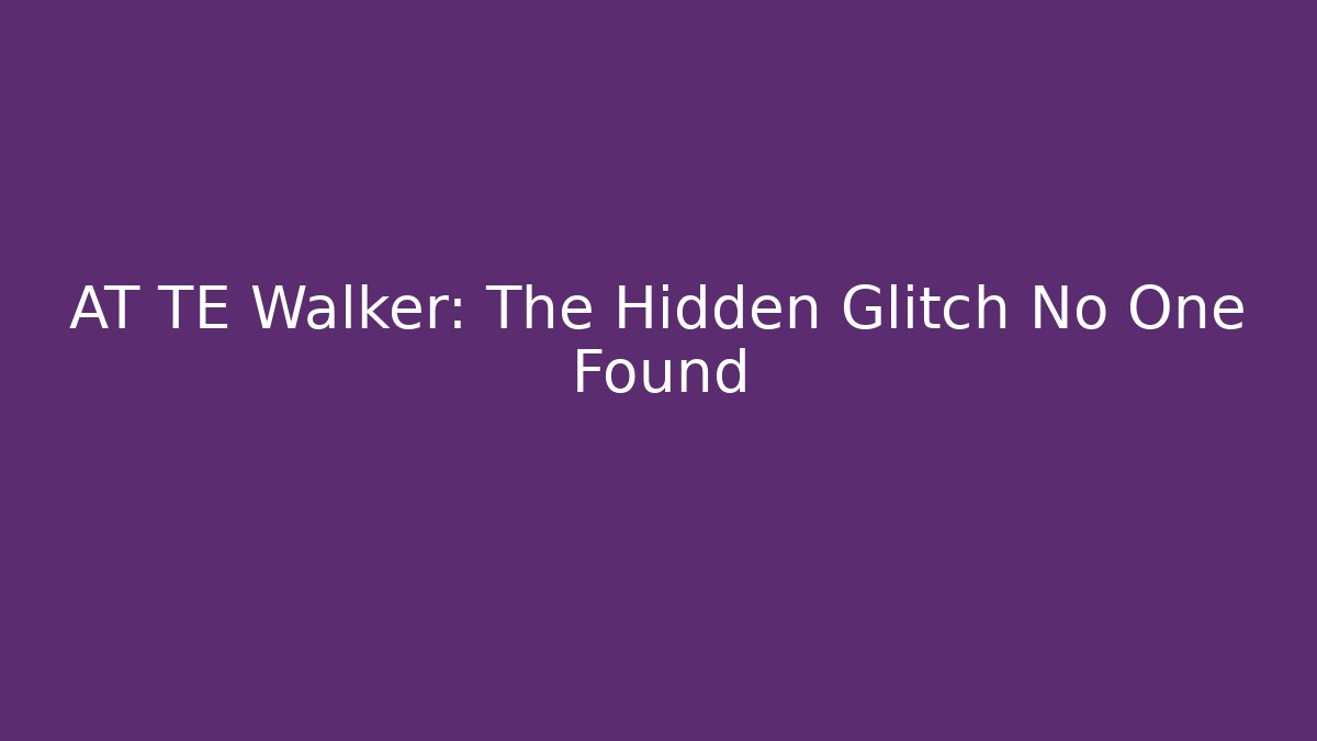 AT TE Walker: The Hidden Glitch No One Found