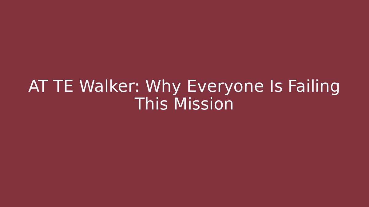 AT TE Walker: Why Everyone Is Failing This Mission