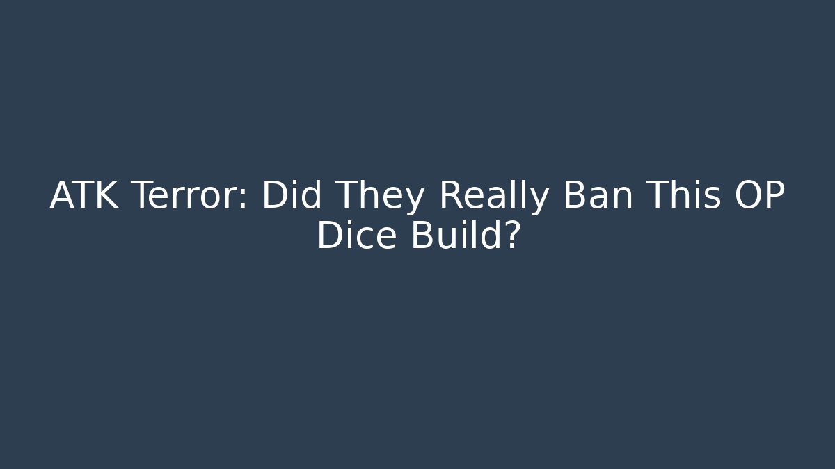 ATK Terror: Did They Really Ban This OP Dice Build?
