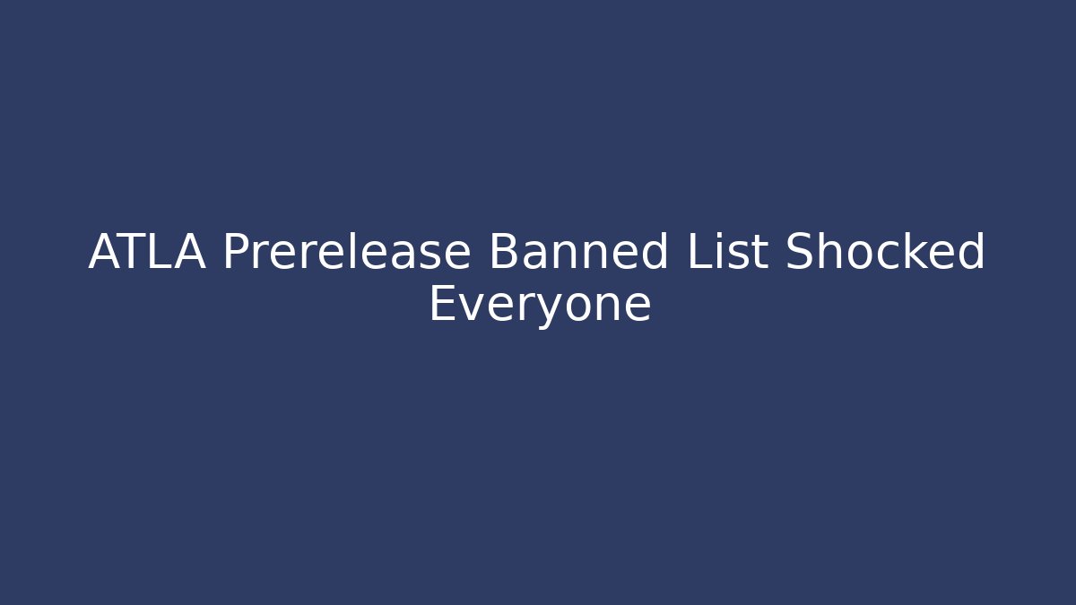 ATLA Prerelease Banned List Shocked Everyone