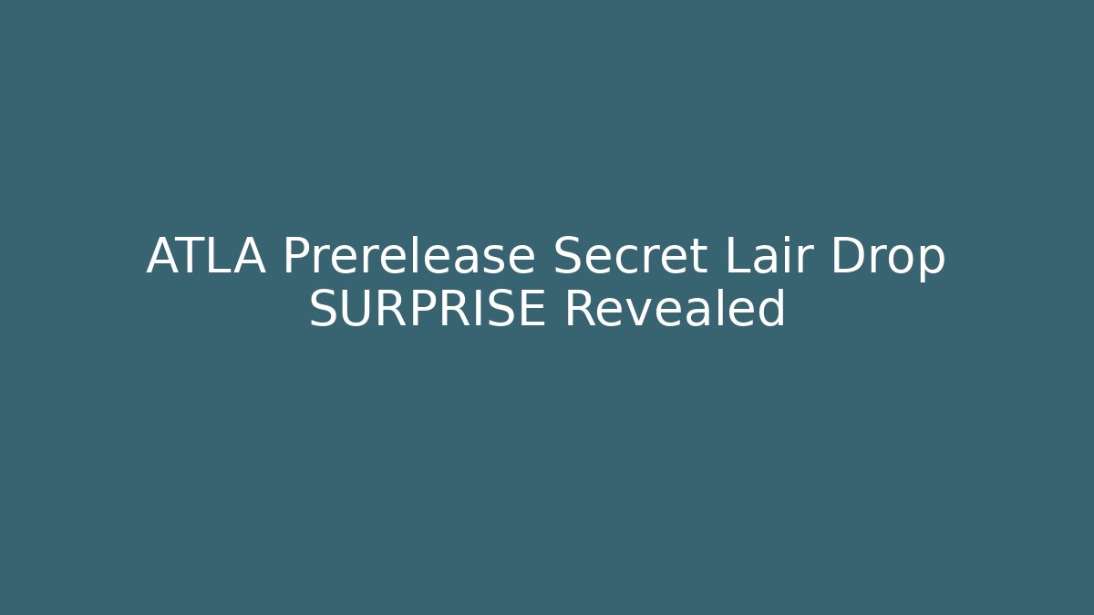 ATLA Prerelease Secret Lair Drop SURPRISE Revealed