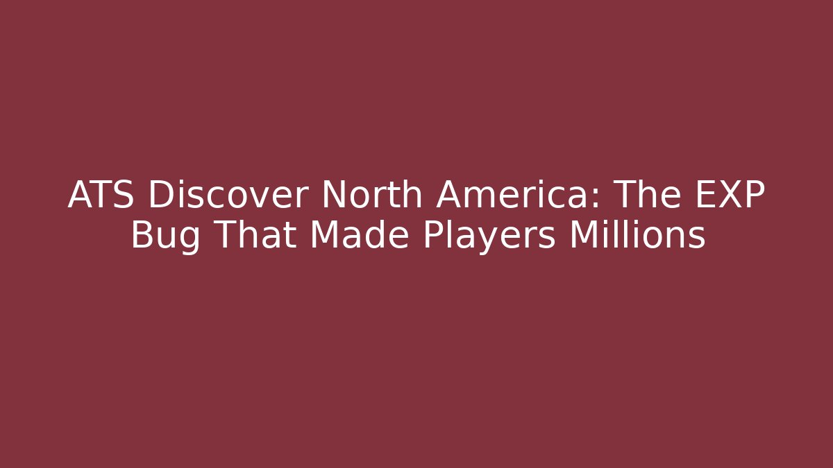 ATS Discover North America: The EXP Bug That Made Players Millions
