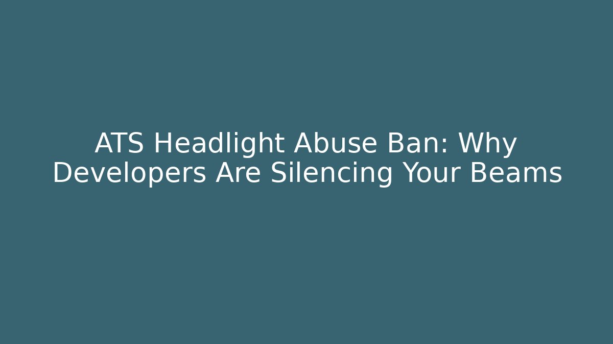 ATS Headlight Abuse Ban: Why Developers Are Silencing Your Beams - Critter Realm