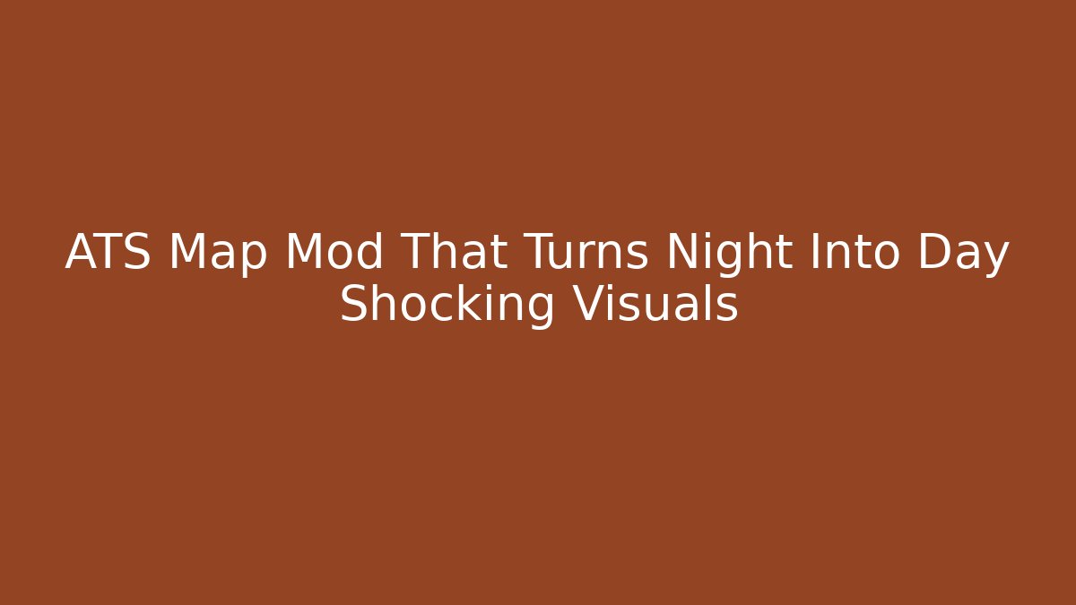 ATS Map Mod That Turns Night Into Day Shocking Visuals