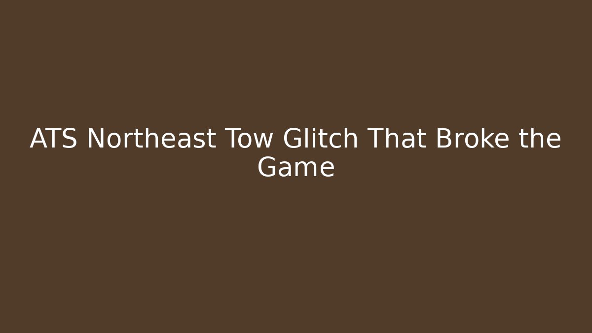 ATS Northeast Tow Glitch That Broke the Game - Critter Realm