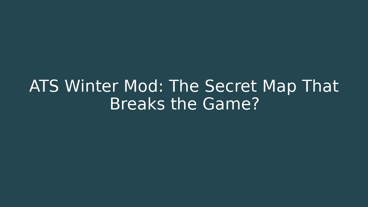 ATS Winter Mod: The Secret Map That Breaks the Game?