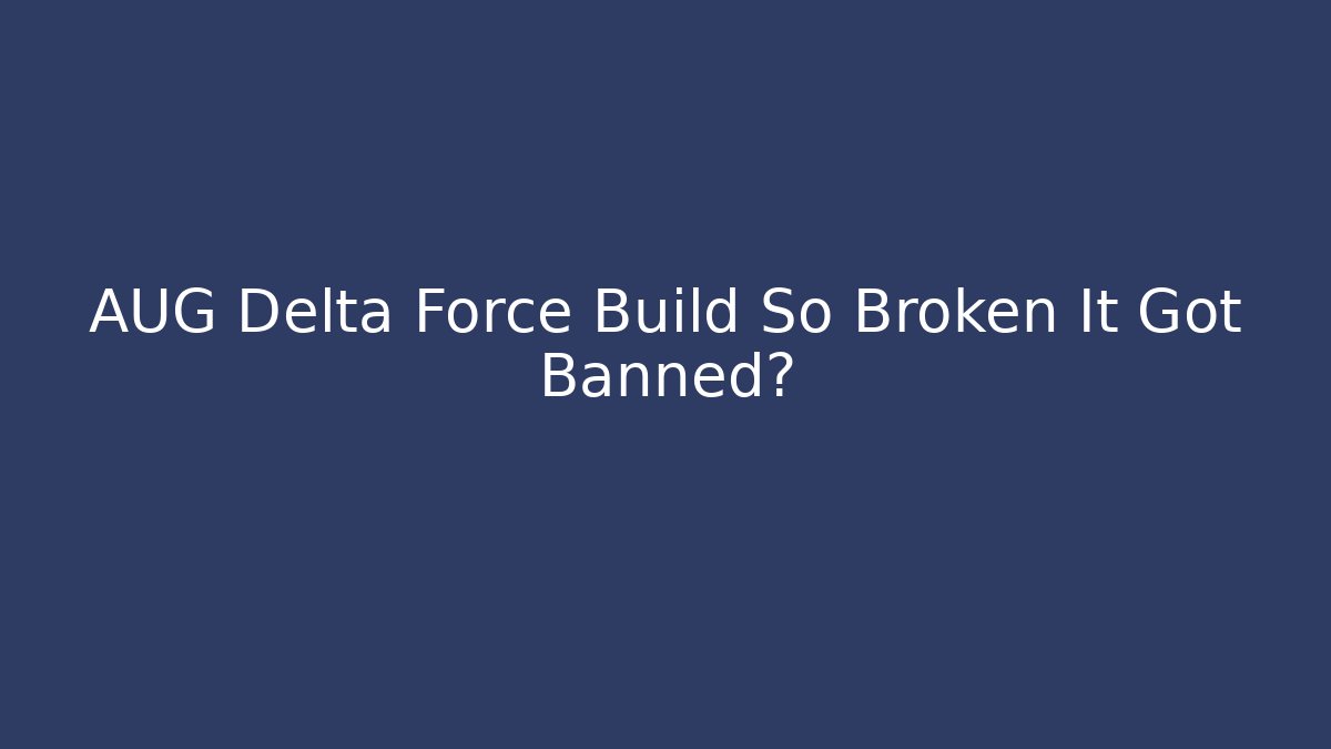 AUG Delta Force Build So Broken It Got Banned?