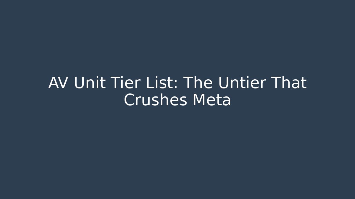 AV Unit Tier List: The Untier That Crushes Meta