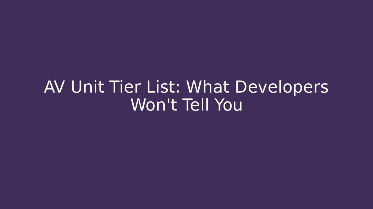 AV Unit Tier List: What Developers Won't Tell You