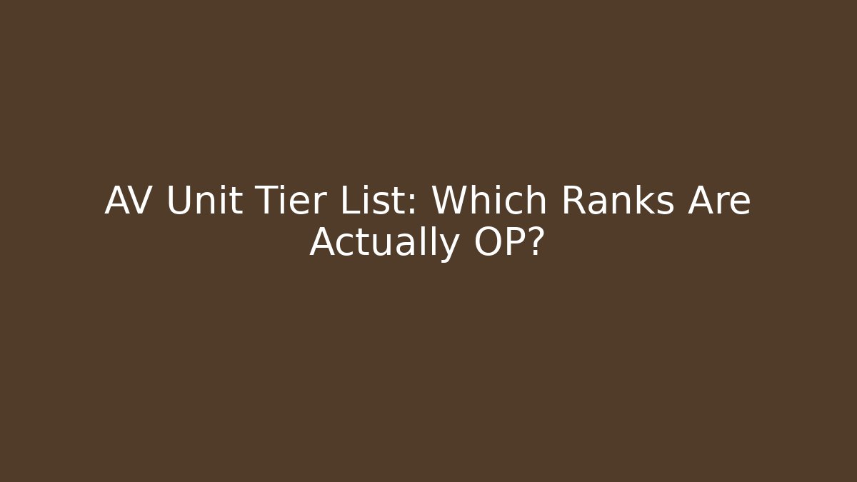 AV Unit Tier List: Which Ranks Are Actually OP?