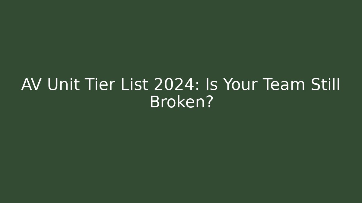 AV Unit Tier List 2024: Is Your Team Still Broken?