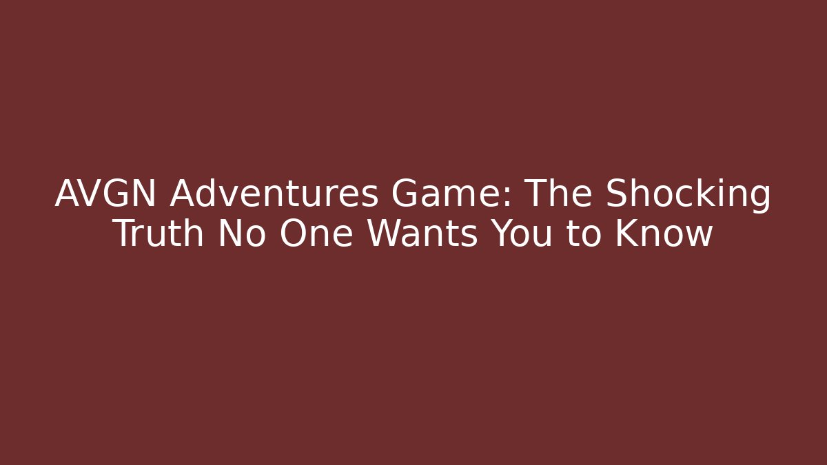 AVGN Adventures Game: The Shocking Truth No One Wants You to Know