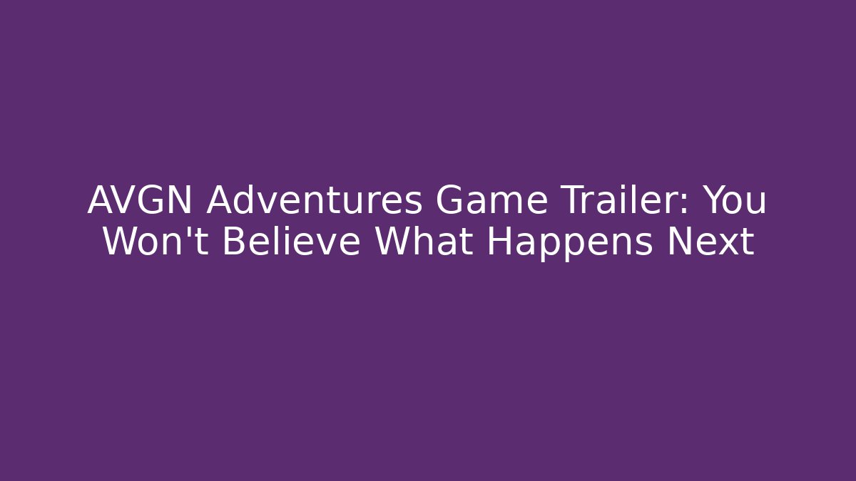 AVGN Adventures Game Trailer: You Won't Believe What Happens Next