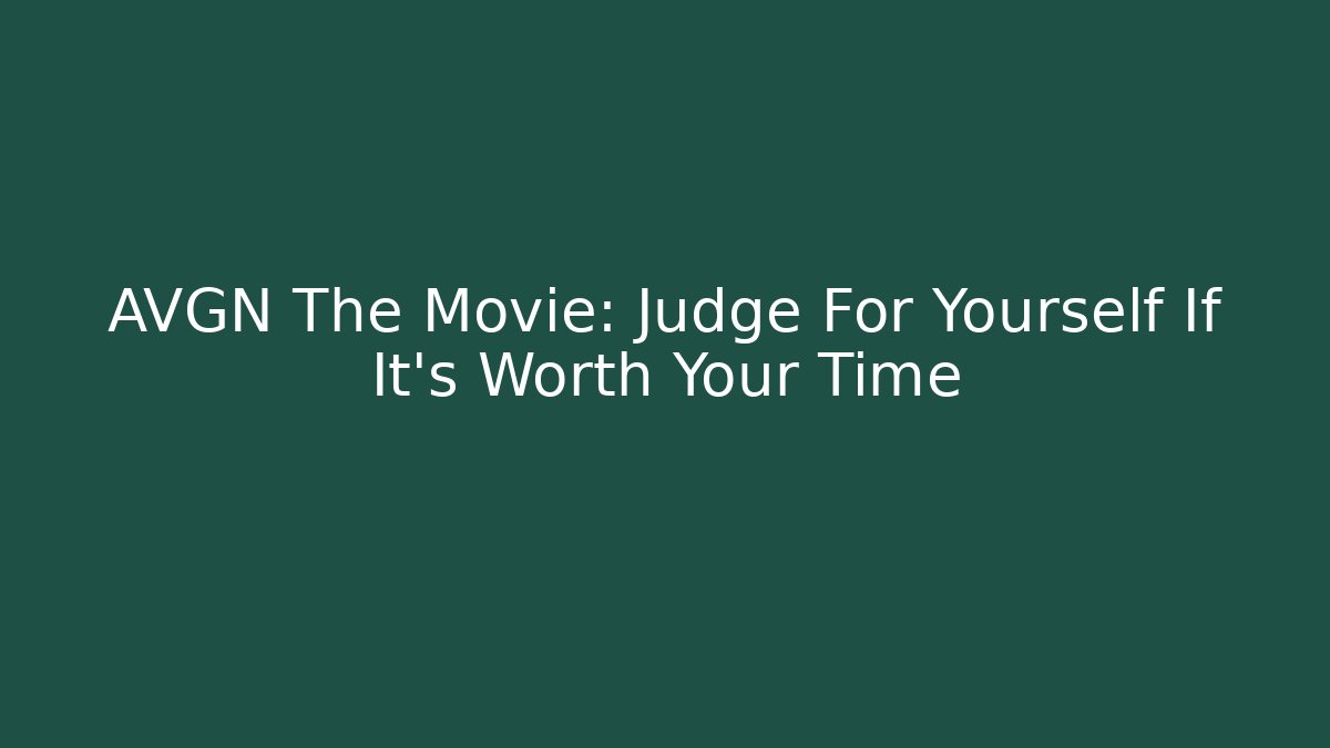 AVGN The Movie: Judge For Yourself If It's Worth Your Time