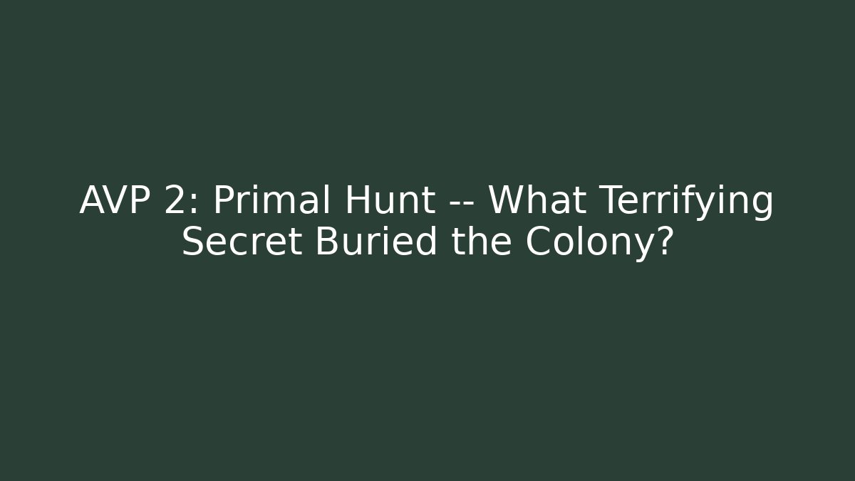 AVP 2: Primal Hunt — What Terrifying Secret Buried the Colony?