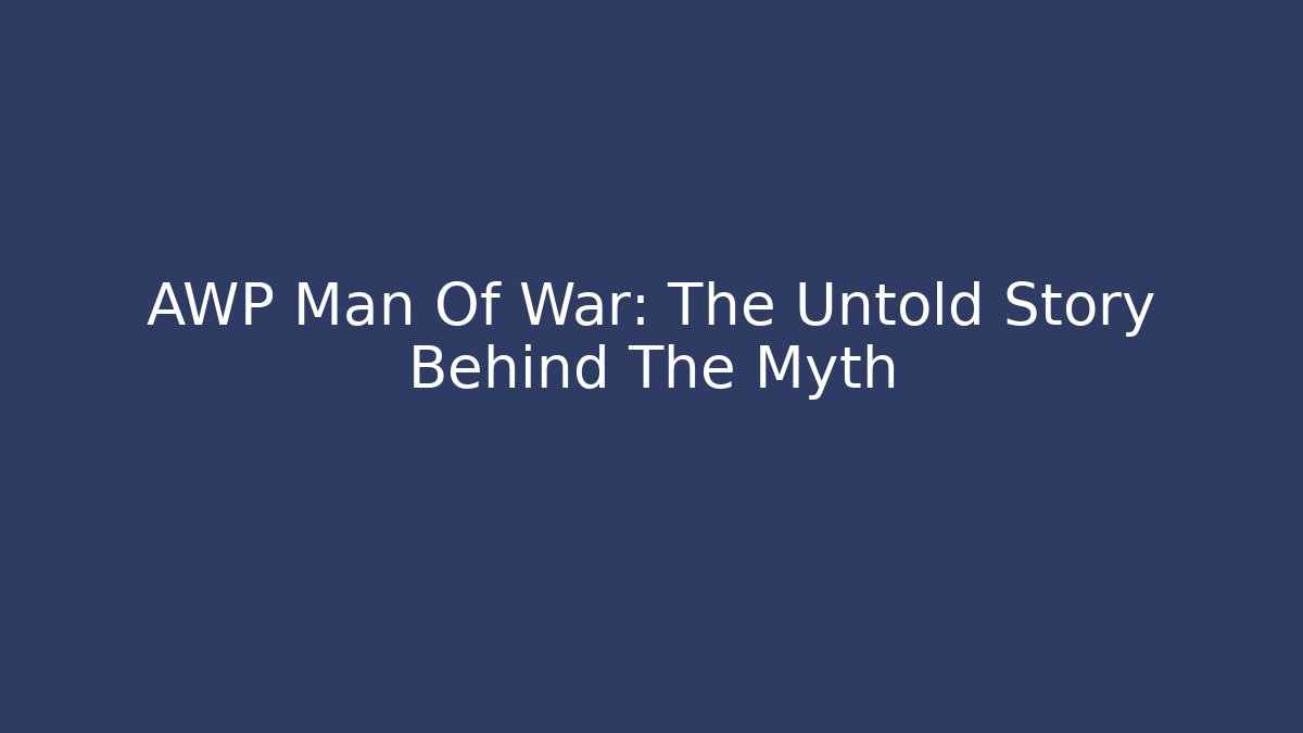 AWP Man Of War: The Untold Story Behind The Myth