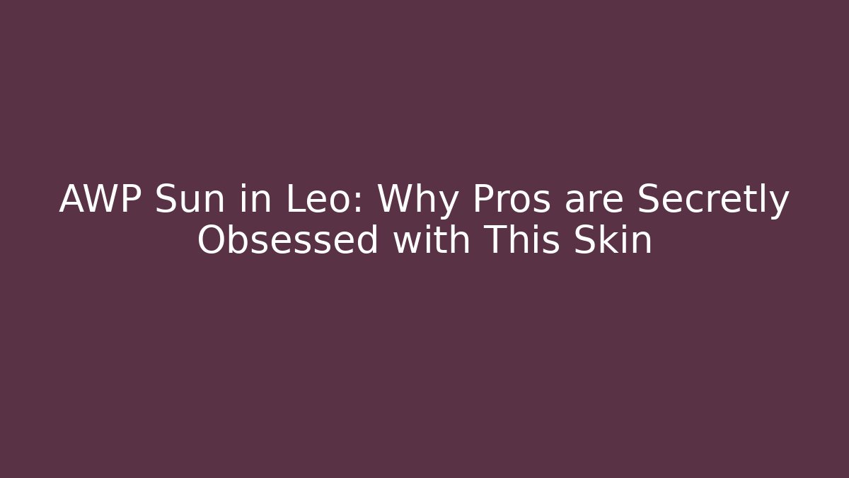 AWP Sun in Leo: Why Pros are Secretly Obsessed with This Skin