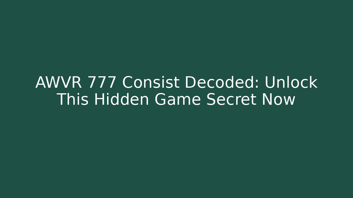 AWVR 777 Consist Decoded: Unlock This Hidden Game Secret Now