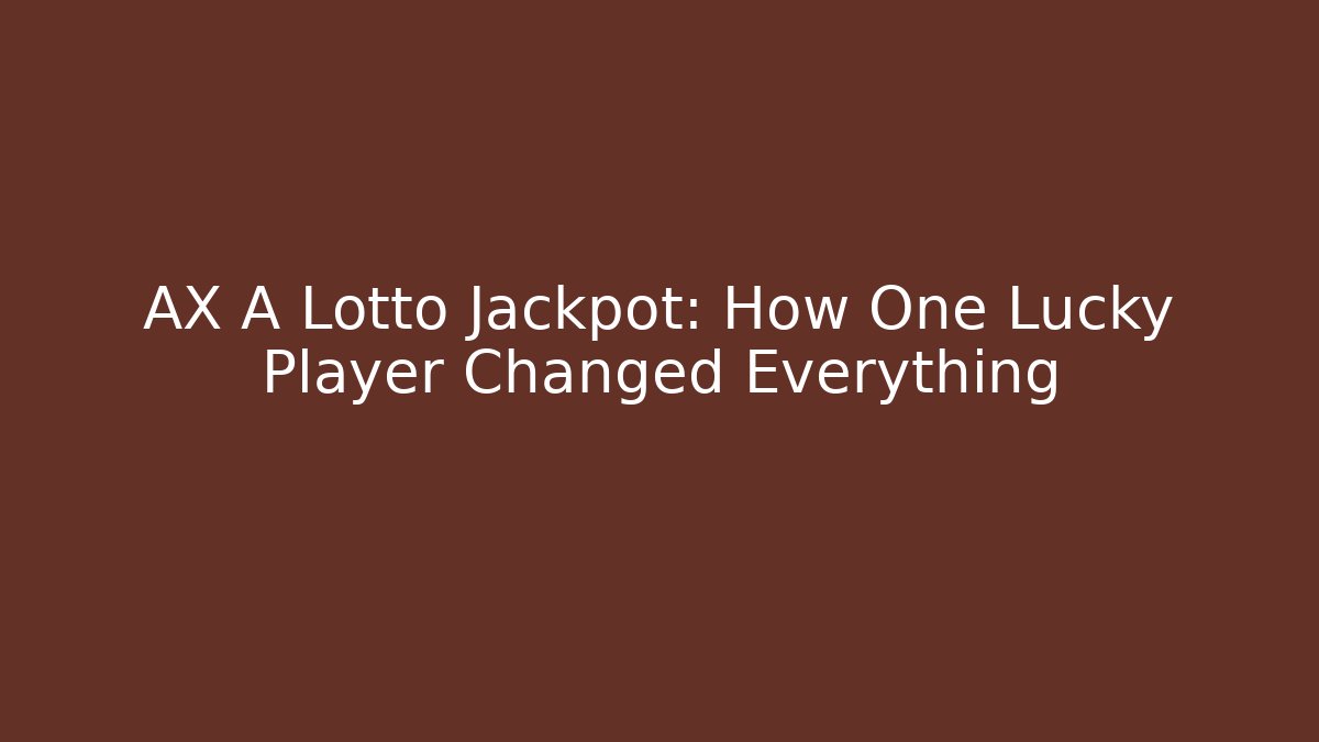 AX A Lotto Jackpot: How One Lucky Player Changed Everything