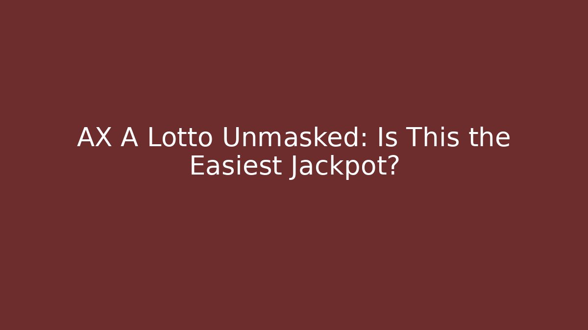 AX A Lotto Unmasked: Is This the Easiest Jackpot?