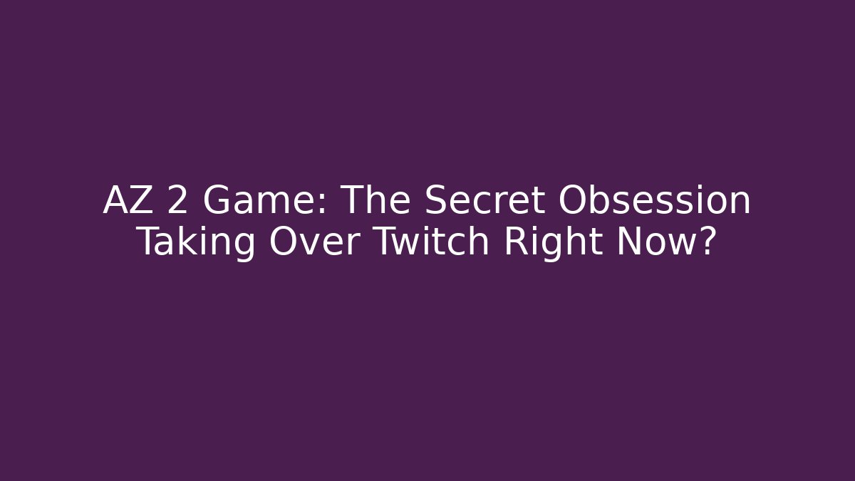 AZ 2 Game: The Secret Obsession Taking Over Twitch Right Now?