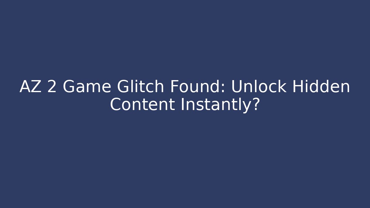 AZ 2 Game Glitch Found: Unlock Hidden Content Instantly?